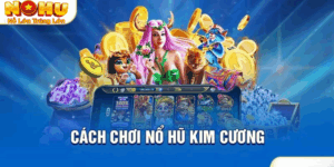 Cách Chơi Nổ Hũ Kim Cương